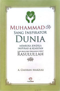 Muhammad Sang Inspirator Dunia: Membuka jendela inspirasi dan kearifan dari jejak-jejak perjalanan Rasulullah SAW